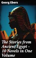 The Stories from Ancient Egypt - 10 Novels in One Volume: 10 Historical Classics by Egyptologist Georg Ebers by Mary J. Safford