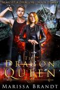 The Dragon Queen Almost a Dragon Book 3 (Almost a Dragon #3) by Marissa Brandt