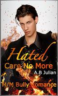 Hated: Care No More: M/M Bully Romance (Hate Love Story #1) by A.B Julian