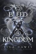 To Bleed A Kingdom by Ella Dawes