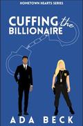 Cuffing The Billionaire: A Clean Short Read (Hometown Heart #3) by Ada Beck