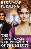 The Remarkable Rejuvenation of the Misfits (Regency Makeovers & Metamorphoses #2) by Rika Mae Fleming
