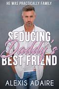 Seducing Daddy's Best Friend by Alexis Adaire