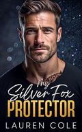 My Silver Fox Protector (Bossy Billionaire's Club - Steamy Workplace Romances #2) by Lauren Cole