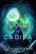 The Lost Prince of Cadira (Shadowland Saga #1) by Stephanie Anne