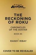 Avatar, the Last Airbender: The Reckoning of Roku (The Kyoshi Novels #5) by Randy Ribay