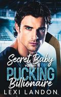 Secret Baby For My Pucking Billionaire by Lexi Landon