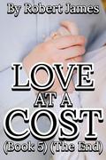 LOVE AT A COST (Book 5) (The End): A Romance Novel by Robert James