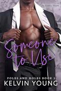 Someone to Use: Poles and Holes: Book 1 (An Erotic Short: Poles and Holes #2) by Kelvin Young