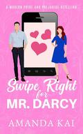 Swipe Right for Mr. Darcy: A Modern Pride and Prejudice Retelling by Amanda Kai