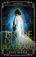 Bride of Lady Blueheart: A Sapphic Retelling of Bluebeard by Edie Marr