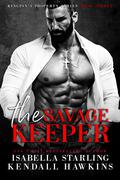 The Savage Keeper (Kingpin's Property #3) by Isabella Starling