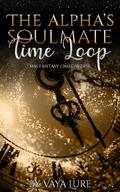 The Alpha's Soulmate Time Loop by Vaya Lure