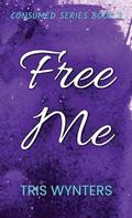 Free Me (Consumed #3) by Tris Wynters