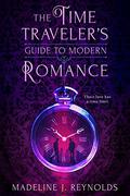The Time Traveler's Guide to Modern Romance by Madeline J. Reynolds