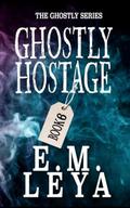 Ghostly Hostage by E.M. Leya