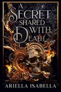A Secret Shared with Death by Ariella Isabella