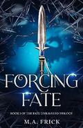 Forcing Fate (Fate Unraveled #1) by M.A. Frick