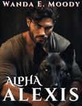 ALPHA ALEXIS: A Fated Mates Paranormal Werewolf Fantasy Romance by Wanda E. Moody