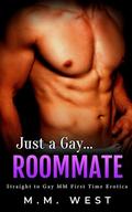 Just a Gay... Roommate: Straight to Gay MM First Time Erotica by M.M. West