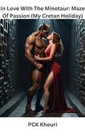 In Love With The Minotaur: Maze of Passion by P.C.K. Khouri
