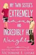 My Twin Sister's Extremely Famous and Incredibly Hot Neighbor by Victorine E. Lieske