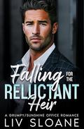 Falling for the Reluctant Heir: A Grumpy/Sunshine Office Romance by Liv Sloane