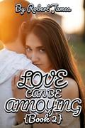 LOVE CAN BE ANNOYING : A College Romantic Comedy by Robert James