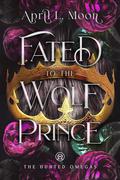 Fated to the Wolf Prince (The Hunted Omegas #1) by April L. Moon