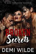 Broken Secrets (Forbidden Truths - The Dark Secrets Duet #1) by Demi Wilde
