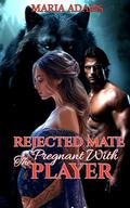 Rejected Mate Pregnant With The Player: secret Baby Second Chance Werewolf Paranormal Romance by Maria Adams