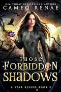 Those Forbidden Shadows (Star Kissed #2) by Cameo Renae