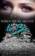 When We're Meant to Be by Skye Von Triessen
