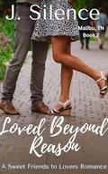 Loved Beyond Reason: A sweet, friends to lovers, small town romance (Malibu, TN #2) by J. Silence