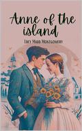 Anne of the Island : Anne of Green Gables' Journey Into Womanhood by Lucy Montgomery