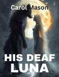 His Deaf Luna: A Paranormal Recerse Harem by Carol Mason