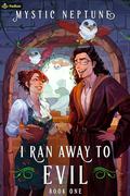 I Ran Away to Evil (I Ran Away to Evil #1) by Mystic Neptune