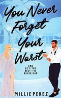 You Never Forget Your Worst: And He’s The Best I’ve Never Had (Never Forget Duet #2) by Millie Perez