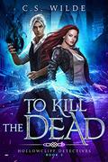 To Kill the Dead (Hollowcliff Detectives #3) by C.S. Wilde