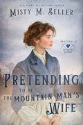 Pretending to be the Mountain Man's Wife by Misty M. Beller