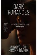 Dark romances : Antiheroes and Villain by Maxine Rivers