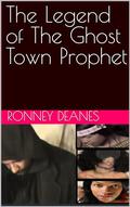 The Legend of The Ghost Town Prophet by Ronney Deanes