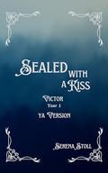 Sealed with a Kiss: Victor Year 1 YA Version by Serena Stoll