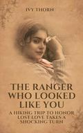 The Ranger Who Looked Like You: A Hiking Trip to Honor Lost Love Takes a Shocking Turn by Ivy Thorn