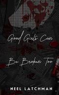 Good Girls Can Be Broken Too: Special Dark Edition by Neel Latchman