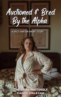 Auctioned and Bred By the Alpha: A Spicy Shifter Short Story by Christina Mattingly