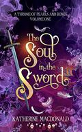 The Soul in the Sword (A Throne of Pearls and Bones #1) by Katherine Macdonald