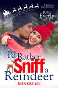 I'd Rather Sniff a Reindeer Than Kiss You: Second Chance, Small-town, Sweet Christmas Romance by E.E. Everly