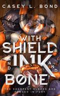 With Shield and Ink and Bone by Casey L. Bond