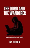 The Guru and the Wanderer: A Multicultural Love Story by Ivy Thorn